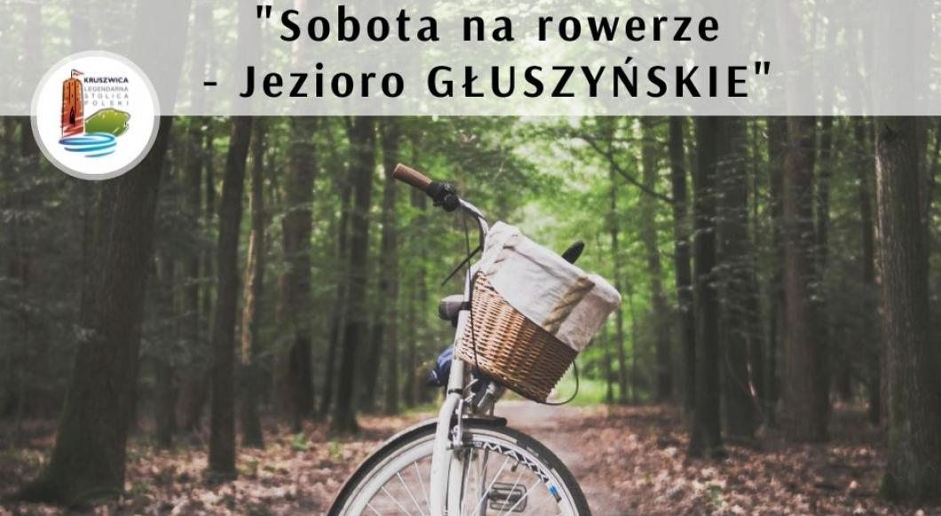 Wycieczka rowerowa "Sobota na rowerze - jezioro GŁUSZYŃSKIE"