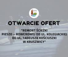 Otwarcie ofert - ”Remont ścieżki pieszo – rowerowej od ul. Kolegiackiej do ul. Tadeusza Kościuszki w Kruszwicy”
